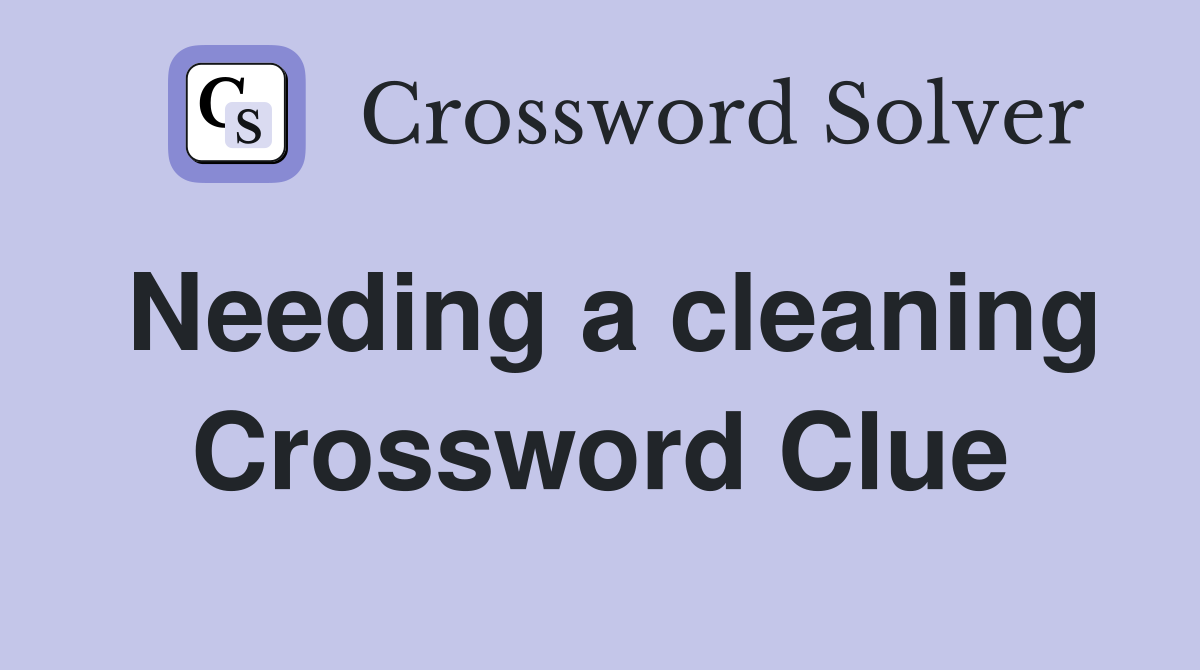Needing a cleaning Crossword Clue Answers Crossword Solver